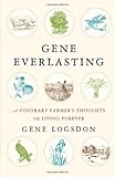 Gene Everlasting: A Contrary Farmer's Thoughts on Living Forever
