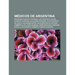 M�dicos de Argentina: Bernardo Alberto Houssay, Luis Federico Leloir, Ernesto Guevara, Guillermo Rawson, Alicia Moreau de Justo, Alejandro Korn, ... Ren� Favaloro, Enrique Susini, Luis Alposta