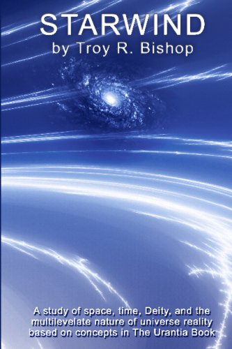 Starwind: A Study Of Space, Time, Deity, And Multilevelate Reality Based On Concepts In The Urantia Book