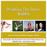 Breaking The Stress Bubble: Stress and Anxiety Elimination Techniques That Work