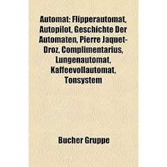 Automat: Einarmiger Bandit, Flipperautomat, Autopilot, Geschichte der Automaten, Pierre Jaquet-Droz, Complimentarius, Lungenautomat, ... Mechanischer Musikautomat, Arcade-Automat