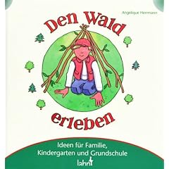 Mit Kindern den Wald erleben: Ideen f�r Familie, Kindergarten und Grundschule