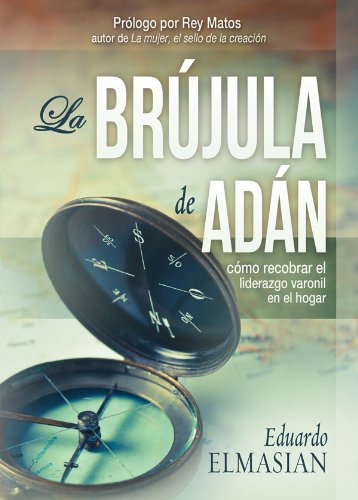 La Brújula de Adán: Cómo recobrar el liderazgo varonil en el hogar (Spanish Edition)