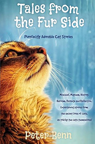 TALES FROM THE FUR SIDE: Purrfectly Adorable Cat Stories, by Peter Benn TALES FROM THE FUR SIDE: Purrfectly Adorable Cat Stories, by Peter Benn