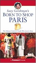 Suzy Gershman's Born to Shop Paris: The Ultimate Guide for People Who Love to Shop (Born To Shop)