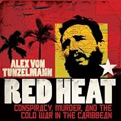 Red Heat: Conspiracy, Murder, and the Cold War in the Caribbean | [Alex von Tunzelmann]