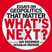 What's Next: Essays on Geopolitics That Matter | [Ian Bremmer, Douglas Rediker]