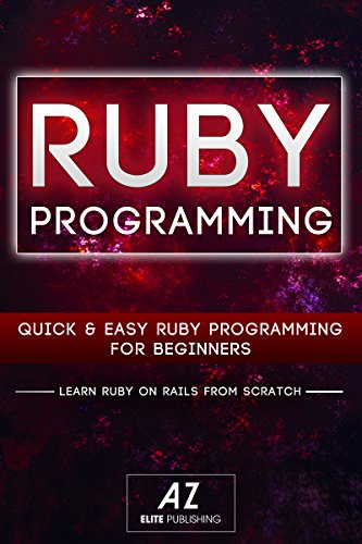 RUBY: Learning Ruby, Zero To Hero in 24 Hours or Less! (RUBY, Learn Ruby, Ruby Rails, Programming Ruby, Ruby Programming, Rail Programming)