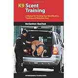 k9 scent training a manual for training your identification tracking and detection dog k9 professional training