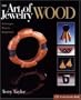 The Art of Jewelry: Wood: Techniques, Projects, Inspiration