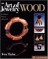 The Art of Jewelry: Wood: Techniques, Projects, Inspiration (Art of Jewelry)