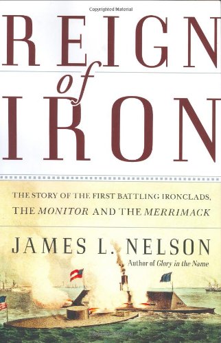 Reign of Iron: The Story of the First Battling Ironclads, the Monitor and the Merrimack