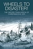 Wheels to disaster! : the Oxford train wreck of Christmas Eve 1874