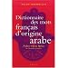 Dictionnaire des mots fran�ais d'origine arabe (et turque et persane) : Accompagn� d'une anthologie litt�raire - 400 Extraits d'auteurs fran�ais, de Rabelais �... Houellebecq