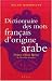 Dictionnaire des mots français d'origine arabe (et turque et persane) : Accompagné d'une anthologie littéraire - 400 Extraits d'auteurs français, de Rabelais à... Houellebecq