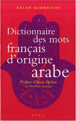 Dictionnaire des mots fran�ais d_origine arabe (et turque et persane) : Accompagn� d_une anthologie litt�raire - 400 Extraits d_auteurs fran�ais, de Rabelais �... Houellebecq