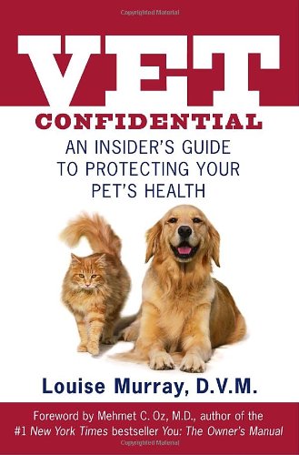Vet Confidential: An Insider s Guide to Protecting Your Pet s Health