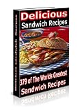 Delicious Sandwich Recipes - 379 of the World's Greatest Sandwich Recipes