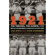 1921: The Yankees, the Giants, and the Battle for Baseball Supremacy in New York by Lyle Spatz, Steve Steinberg, and Charles C. Alexander