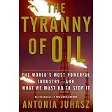 The Tyranny of Oil: The World's Most Powerful Industry--and What We Must Do to Stop It