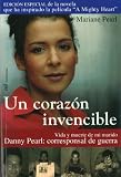 Un corazon invencible An invincible Heart: Vida Y Muerte De Mi Marido Danny Pearl: Corresponsal De Guerra