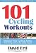 101 Cycling Workouts: Improve Your Cycling Ability While Adding Variety to Your Training Program