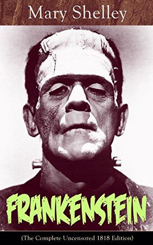 Frankenstein (The Complete Uncensored 1818 Edition): A Gothic Classic - considered to be one of the earliest examples of Science Fiction
