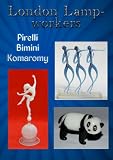 London Lampworkers: Your Guide to Pirelli, Bimini and Komaromy Glass (London Lampworkers Trilogy)
