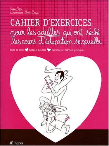 Cahier d'exercices pour les adultes qui ont s�ch� les cours d'�ducation sexuelle