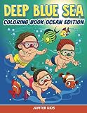 Deep Blue Sea: Coloring Book Ocean Edition (Ocean Coloring and Art Book Series)