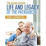 The Aging Father: Life and Legacy of the Patriarch ~ Calvin Colarusso MD