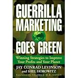 Guerrilla Marketing Goes Green: Winning Strategies to Improve Your Profits and Your Planet