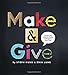 Make and Give: Simple and Modern Crafts to Brighten Every Day