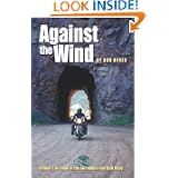 Against the Wind: A Rider's Account of the Incredible Iron Butt Rally (Incredible... by Ron Ayres
