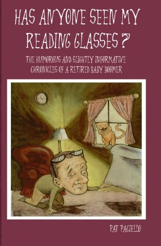 Has Anyone Seen My Reading Glasses?: The Humorous and Slightly Informative Chronicles of a Retired Baby Boomer