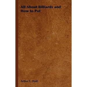 All About Billiards and How to Pot by Arthur F. Peall
