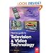 Newnes Guide to Television and Video Technology, Fourth Edition: The Guide for the Digital Age - from HDTV, DVD and flat-screen technologies to Multimedia Broadcasting, Mobile TV and Blu Ray