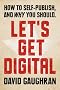Let's Get Digital: How To Self-Publish, And Why You Should