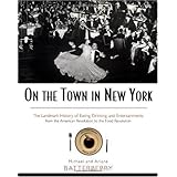 On the Town in New York: The Landmark History of Eating, Drinking, and Entertainments from the American Revolution to the Food Revolution