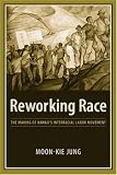Reworking Race: The Making of Hawaiis Interracial Labor Movement