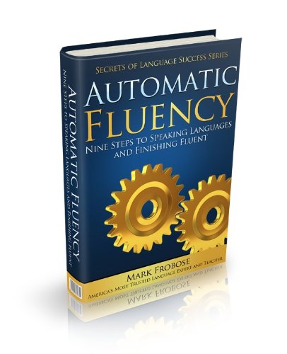 Automatic Fluency - Nine Steps to Speaking Languages and Finishing Fluent (Secrets of Language Success Series)