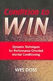 Condition To Win: Dynamic Techniques for Performance Oriented Mental Conditioning