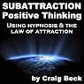 Subattraction Positive Thinking: Using Hypnosis & The Law of Attraction
