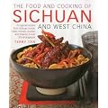 The Food and Cooking of Sichuan and West China: 75 regional recipes from Sichuan, Hunan, Hubei, Yunnan, Guizhou and Shaanxi, in over 370 photographs