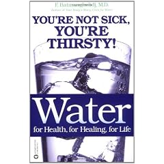 Water for Health, for Healing, for Life: You're Not Sick, You're Thirsty!