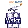 Water: For Health, for Healing, for Life: You're Not Sick, You're Thirsty!