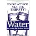 Water for Health, for Healing, for Life: You're Not Sick, You're Thirsty!