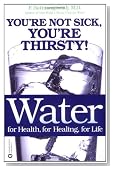 Water: For Health, for Healing, for Life: You're Not Sick, You're Thirsty!