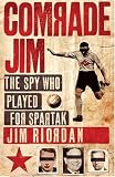 Comrade Jim: The Spy Who Played for Spartak [Hardcover] by Riordan, Jim
