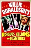 Willie Donaldson's rogues, villains and eccentrics : an A-Z of roguish Britons through the ages